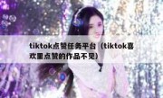tiktok点赞任务平台（tiktok喜欢里点赞的作品不见）
