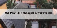 派币登陆不上（派币app重新登录步骤详解）
