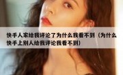 快手人家给我评论了为什么我看不到（为什么快手上别人给我评论我看不到）