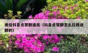 微信抖音点赞群退出（抖音点赞群怎么拉我进群的）