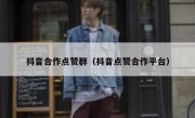 抖音合作点赞群（抖音点赞合作平台）