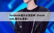 facebook是什么意思啊（Facebook,是什么意思）
