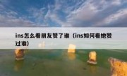 ins怎么看朋友赞了谁（ins如何看她赞过谁）