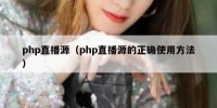 php直播源（php直播源的正确使用方法）