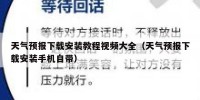 天气预报下载安装教程视频大全（天气预报下载安装手机自带）