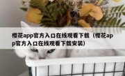 樱花app官方入口在线观看下载（樱花app官方入口在线观看下载安装）