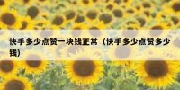 快手多少点赞一块钱正常（快手多少点赞多少钱）
