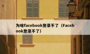 为啥facebook登录不了（Facebook登录不了）