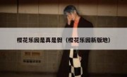 樱花乐园是真是假（樱花乐园新版地）