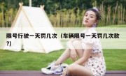 限号行驶一天罚几次（车辆限号一天罚几次款?）