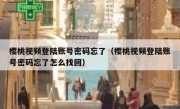 樱桃视频登陆账号密码忘了（樱桃视频登陆账号密码忘了怎么找回）