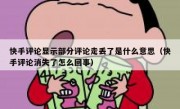 快手评论显示部分评论走丢了是什么意思（快手评论消失了怎么回事）