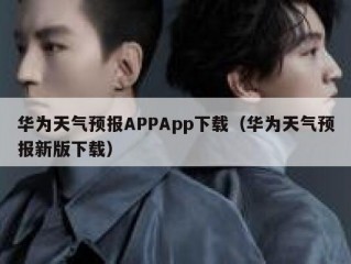 华为天气预报APPApp下载（华为天气预报新版下载）