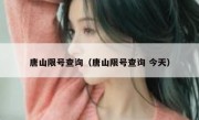 唐山限号查询（唐山限号查询 今天）