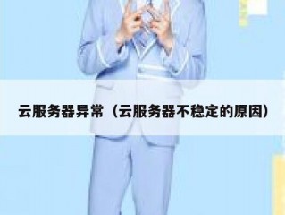云服务器异常（云服务器不稳定的原因）