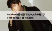 facebook最新版下载中文安卓版（facebook官方版下载安卓）