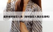 最新推特猫型人偶（推特猫型人偶还在更吗）