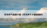 华为天气旧版下载（华为天气下载旧版的）