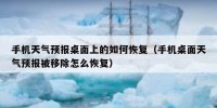 手机天气预报桌面上的如何恢复（手机桌面天气预报被移除怎么恢复）
