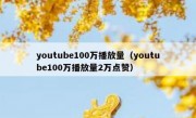 youtube100万播放量（youtube100万播放量2万点赞）