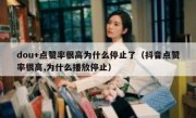dou+点赞率很高为什么停止了（抖音点赞率很高,为什么播放停止）