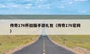 传奇176怀旧版手游礼包（传奇176官网）