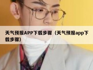 天气预报APP下载步骤（天气预报app下载步骤）