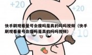快手刷观看量号会废吗是真的吗吗视频（快手刷观看量号会废吗是真的吗吗视频）
