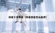抖音十大禁忌（抖音创业怎么起步）