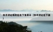快手评论有的在右下角显示（快手评论在下面）