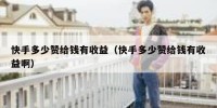 快手多少赞给钱有收益（快手多少赞给钱有收益啊）