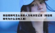 微信视频号怎么有些人没有浏览记录（微信视频号为什么没有人看）