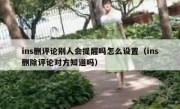 ins删评论别人会提醒吗怎么设置（ins删除评论对方知道吗）