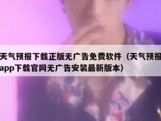 天气预报下载正版无广告免费软件（天气预报app下载官网无广告安装最新版本）