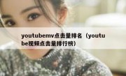 youtubemv点击量排名（youtube视频点击量排行榜）