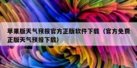 苹果版天气预报官方正版软件下载（官方免费正版天气预报下载）