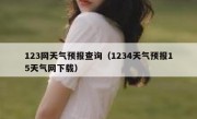 123网天气预报查询（1234天气预报15天气网下载）