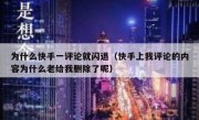为什么快手一评论就闪退（快手上我评论的内容为什么老给我删除了呢）