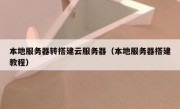 本地服务器转搭建云服务器（本地服务器搭建教程）