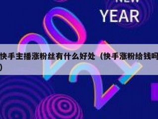 快手主播涨粉丝有什么好处（快手涨粉给钱吗）