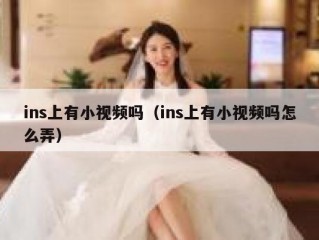 ins上有小视频吗（ins上有小视频吗怎么弄）