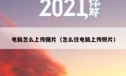 电脑怎么上传图片（怎么往电脑上传照片）