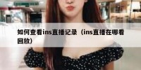 如何查看ins直播记录（ins直播在哪看回放）