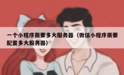 一个小程序需要多大服务器（微信小程序需要配置多大服务器）