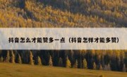 抖音怎么才能赞多一点（抖音怎样才能多赞）