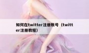 如何在twitter注册账号（twitter注册教程）