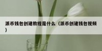 派币钱包创建教程是什么（派币创建钱包视频）
