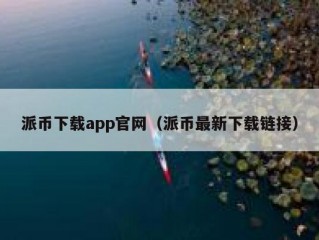 派币下载app官网（派币最新下载链接）