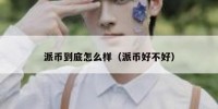 派币到底怎么样（派币好不好）