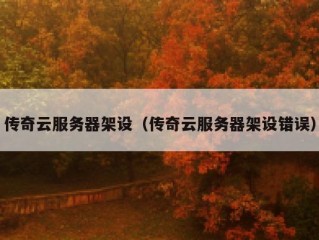 传奇云服务器架设（传奇云服务器架设错误）